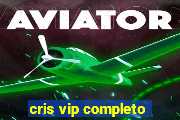 cris vip completo